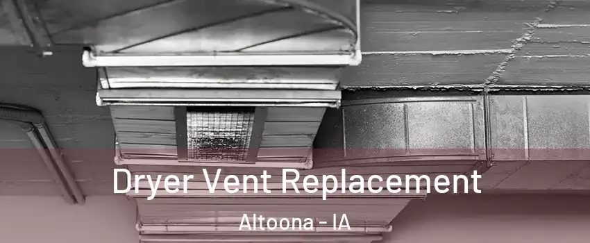  Dryer Vent Replacement Altoona - IA