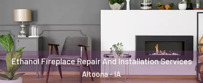  Ethanol Fireplace Repair And Installation Services Altoona - IA
