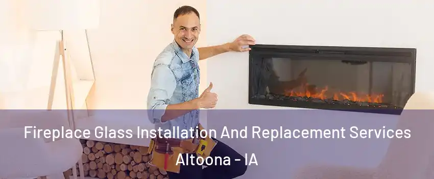  Fireplace Glass Installation And Replacement Services Altoona - IA