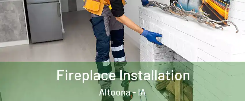  Fireplace Installation Altoona - IA