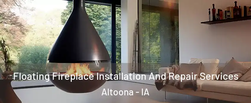 Floating Fireplace Installation And Repair Services Altoona - IA