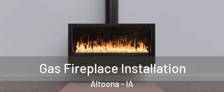  Gas Fireplace Installation Altoona - IA