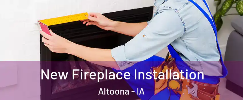  New Fireplace Installation Altoona - IA
