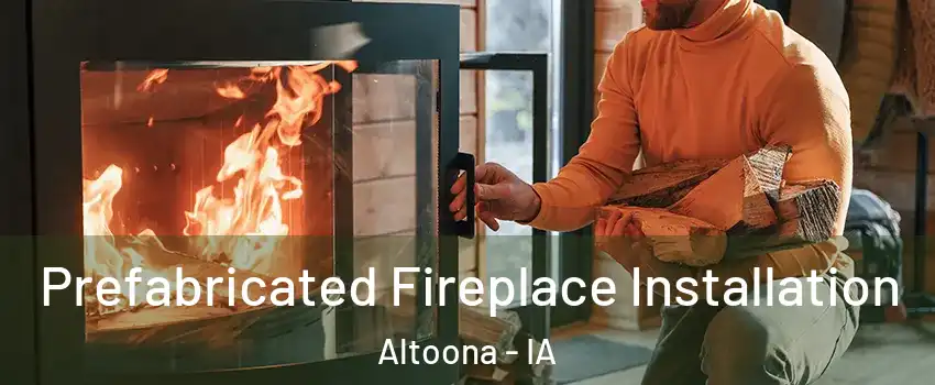  Prefabricated Fireplace Installation Altoona - IA