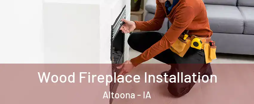  Wood Fireplace Installation Altoona - IA