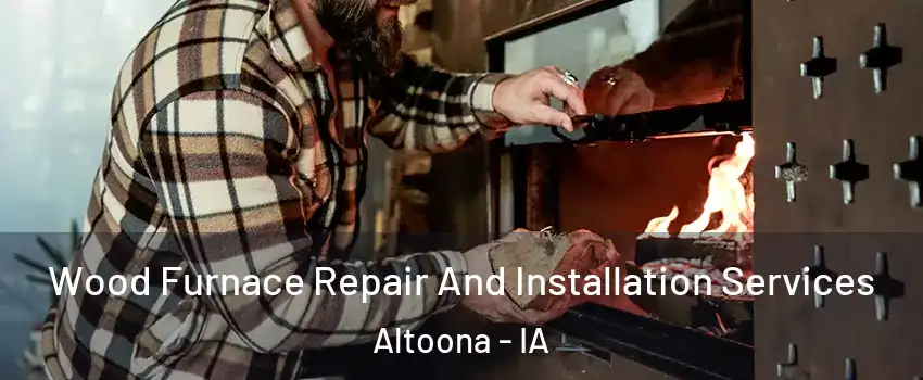  Wood Furnace Repair And Installation Services Altoona - IA